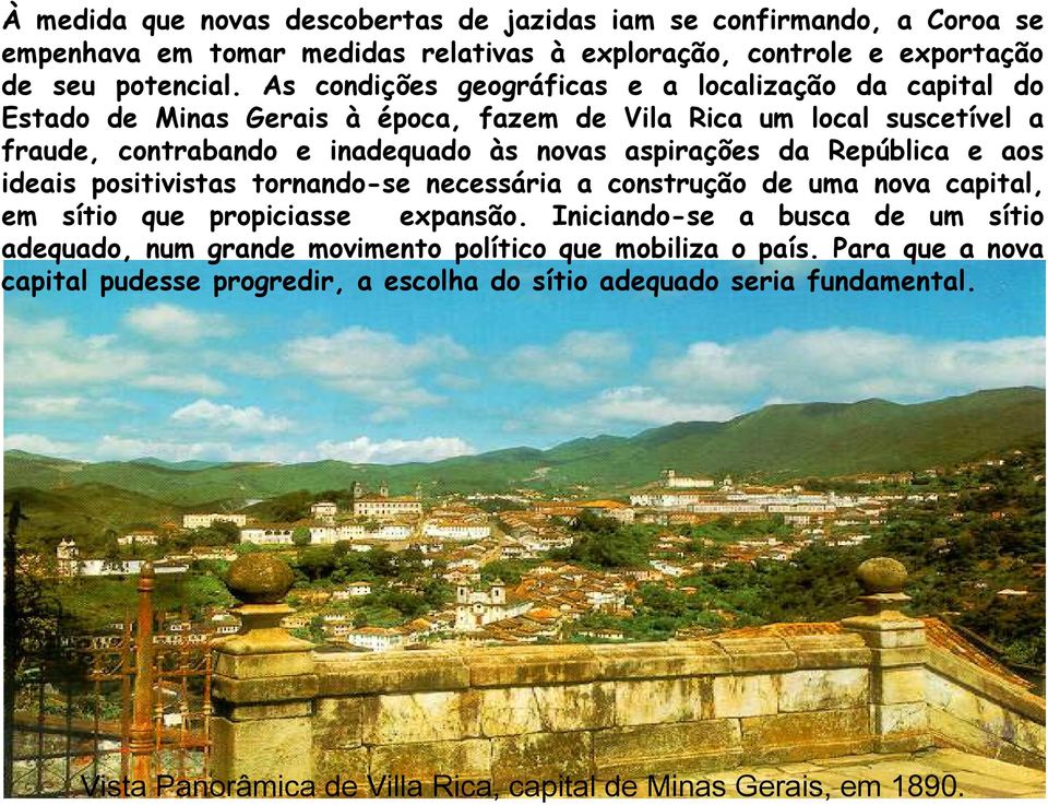 da República e aos ideais positivistas tornando-se necessária a construção de uma nova capital, em sítio que propiciasse expansão.