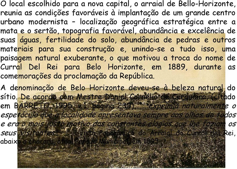 natural exuberante, o que motivou a troca do nome de Curral Del Rei para Belo Horizonte, em 1889, durante as comemorações da proclamação da República.