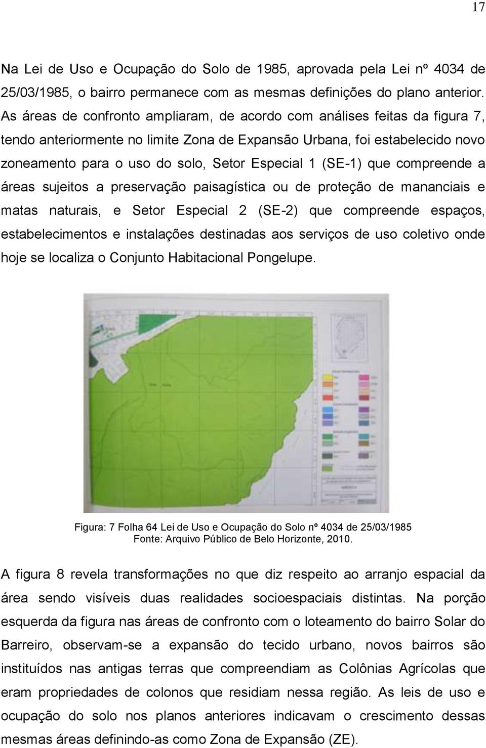 1 (SE-1) que compreende a áreas sujeitos a preservação paisagística ou de proteção de mananciais e matas naturais, e Setor Especial 2 (SE-2) que compreende espaços, estabelecimentos e instalações