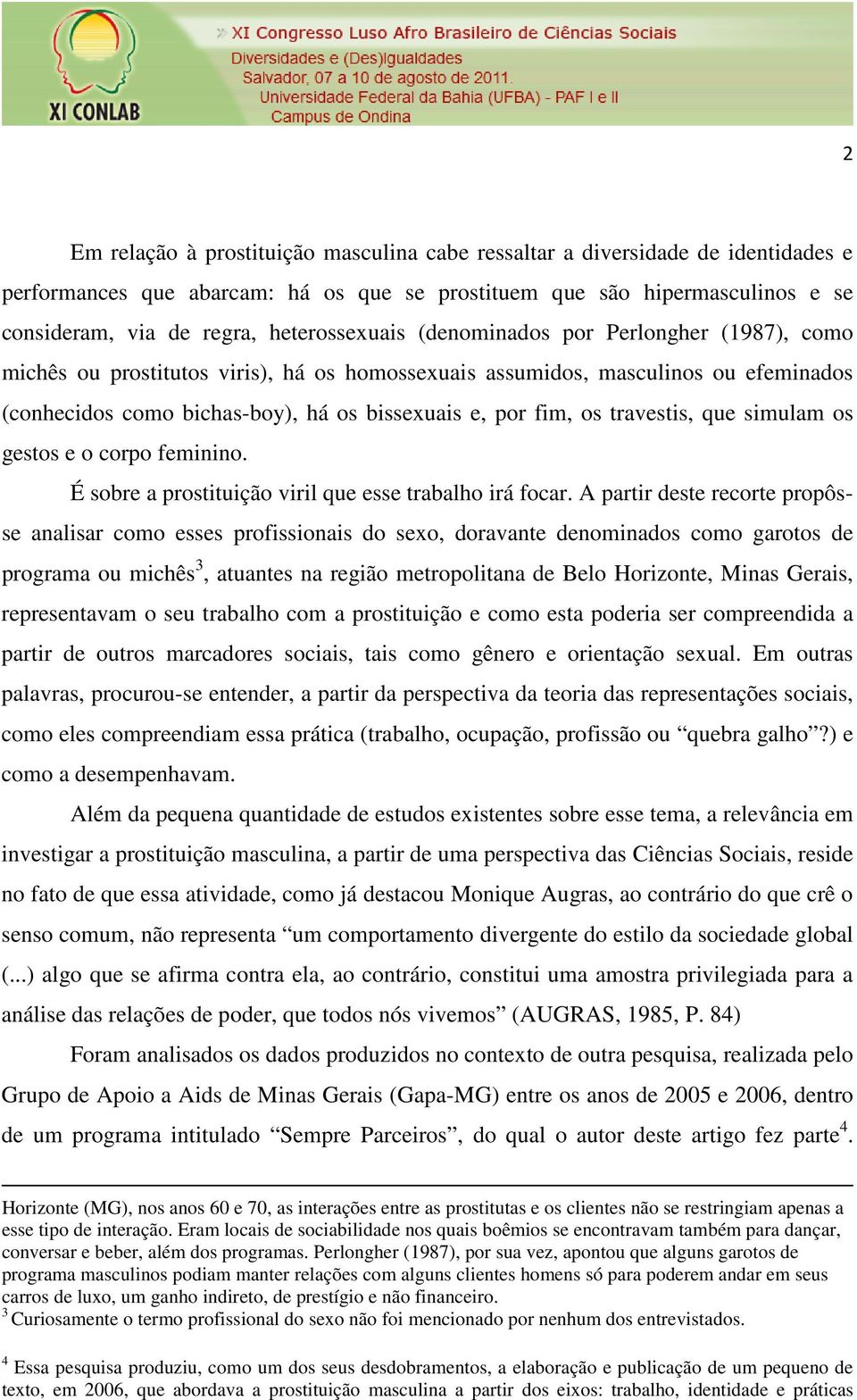 os travestis, que simulam os gestos e o corpo feminino. É sobre a prostituição viril que esse trabalho irá focar.