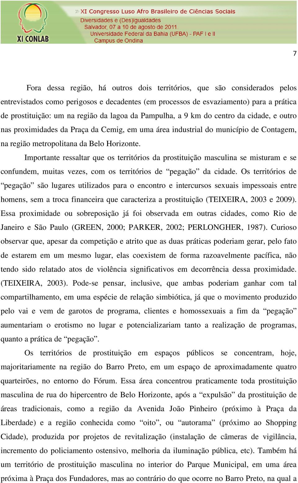 Importante ressaltar que os territórios da prostituição masculina se misturam e se confundem, muitas vezes, com os territórios de pegação da cidade.