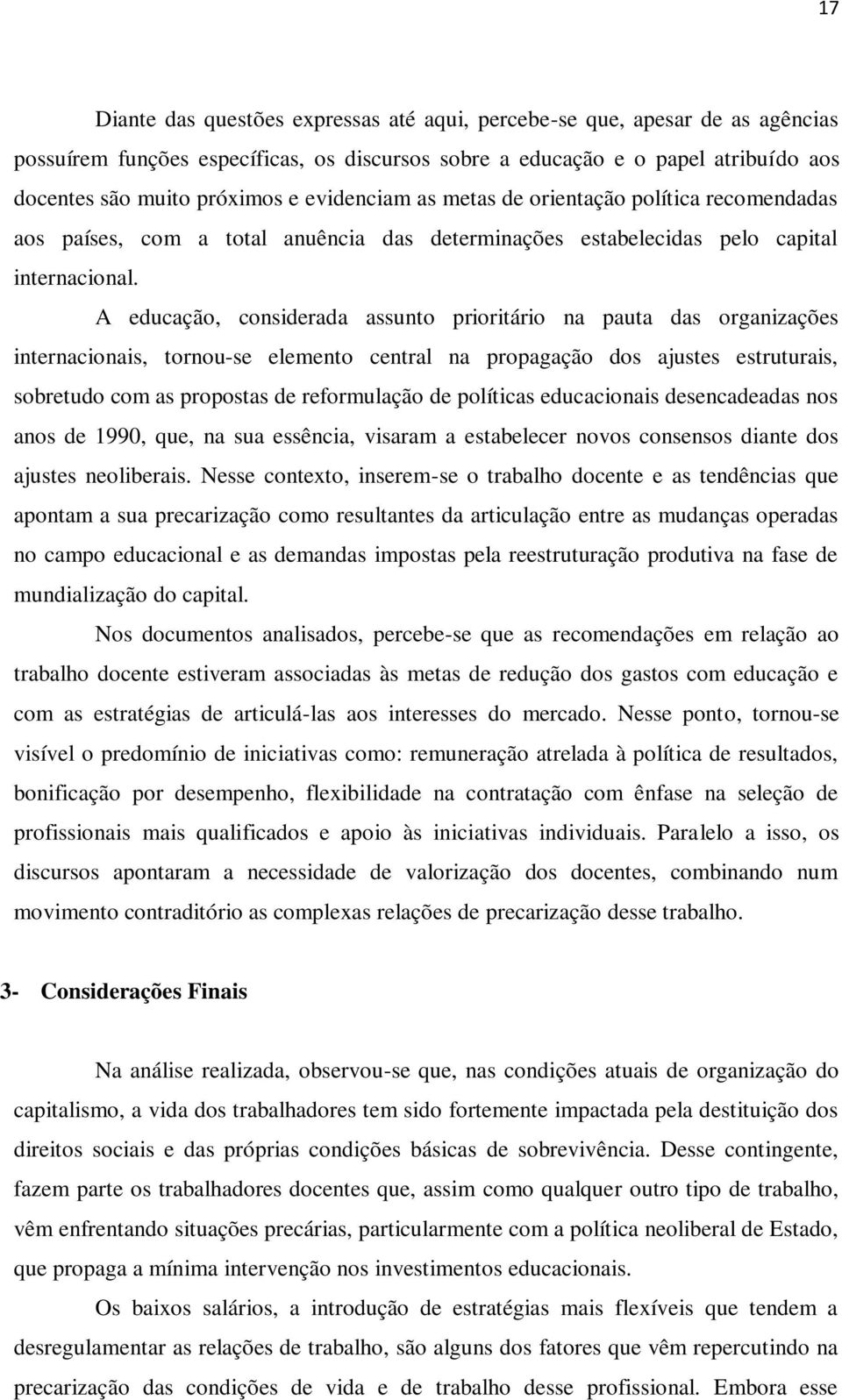 A educação, considerada assunto prioritário na pauta das organizações internacionais, tornou-se elemento central na propagação dos ajustes estruturais, sobretudo com as propostas de reformulação de