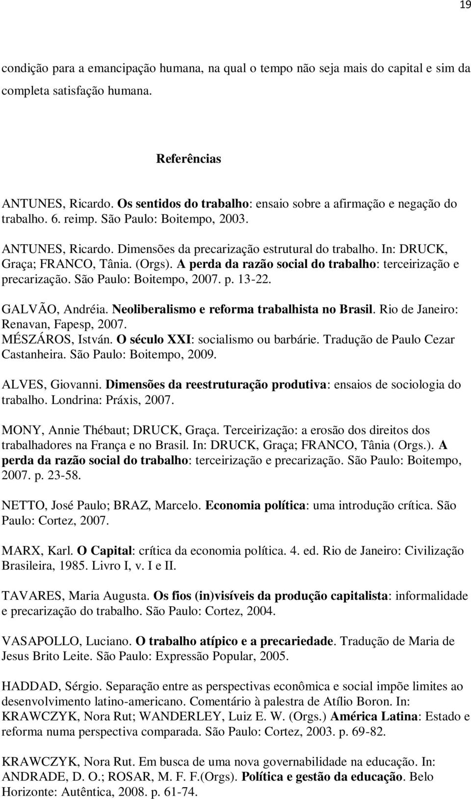 In: DRUCK, Graça; FRANCO, Tânia. (Orgs). A perda da razão social do trabalho: terceirização e precarização. São Paulo: Boitempo, 2007. p. 13-22. GALVÃO, Andréia.