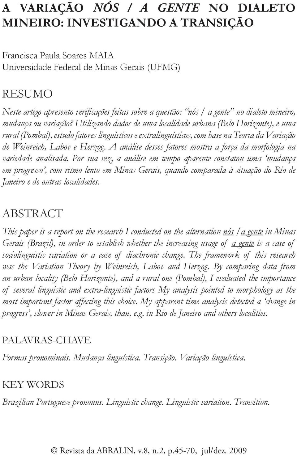 Utilizando dados de uma localidade urbana (Belo Horizonte), e uma rural (Pombal), estudo fatores linguísticos e extralinguísticos, com base na Teoria da Variação de Weinreich, Labov e Herzog.