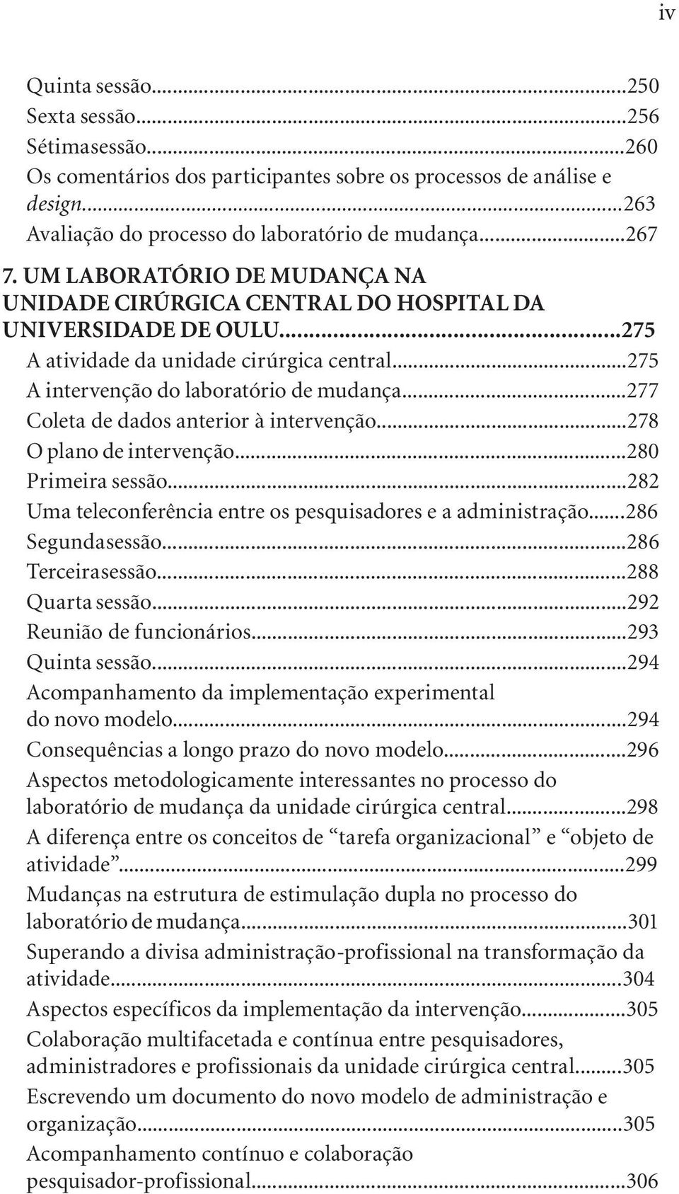 ..277 Coleta de dados anterior à intervenção...278 O plano de intervenção...280 Primeira sessão...282 Uma teleconferência entre os pesquisadores e a administração...286 Segunda sessão.