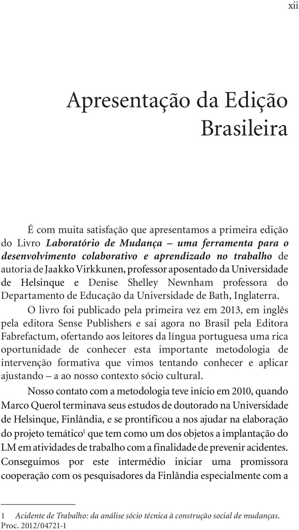 O livro foi publicado pela primeira vez em 2013, em inglês pela editora Sense Publishers e sai agora no Brasil pela Editora Fabrefactum, ofertando aos leitores da língua portuguesa uma rica