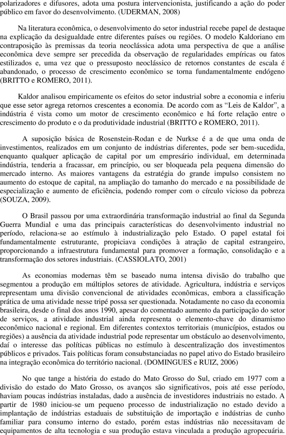 O modelo Kaldoriano em contraposição às premissas da teoria neoclássica adota uma perspectiva de que a análise econômica deve sempre ser precedida da observação de regularidades empíricas ou fatos