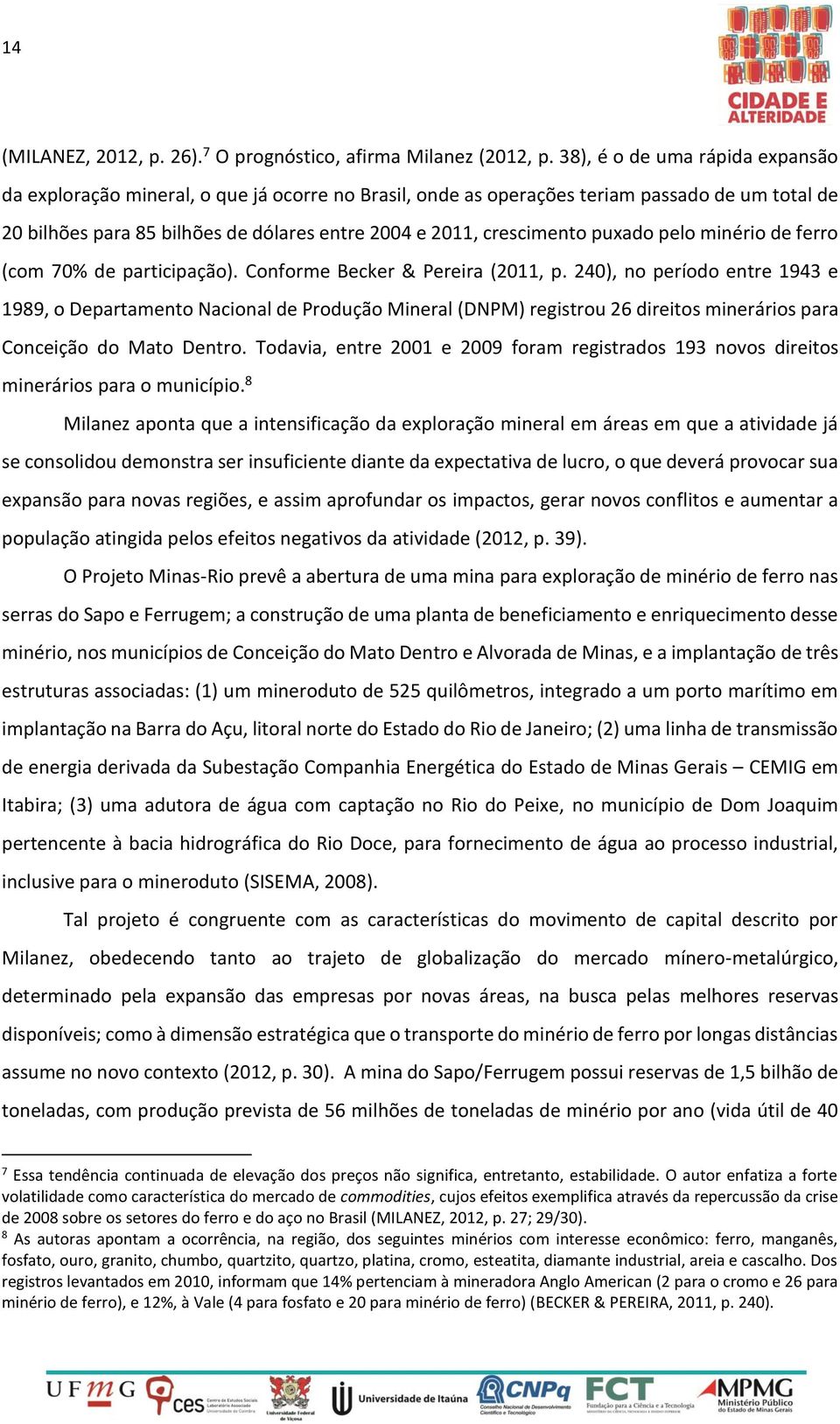 puxado pelo minério de ferro (com 70% de participação). Conforme Becker & Pereira (2011, p.