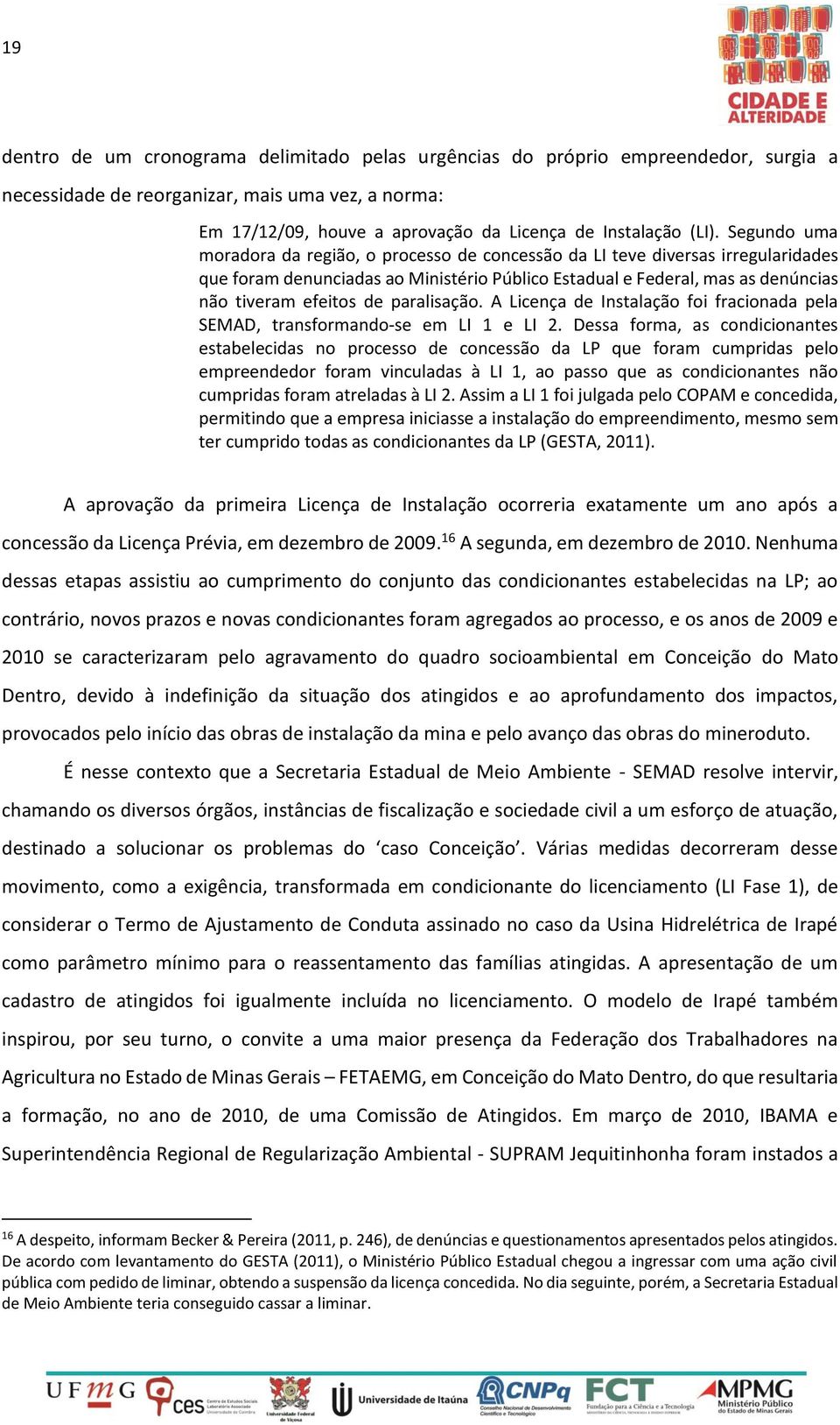 paralisação. A Licença de Instalação foi fracionada pela SEMAD, transformando-se em LI 1 e LI 2.