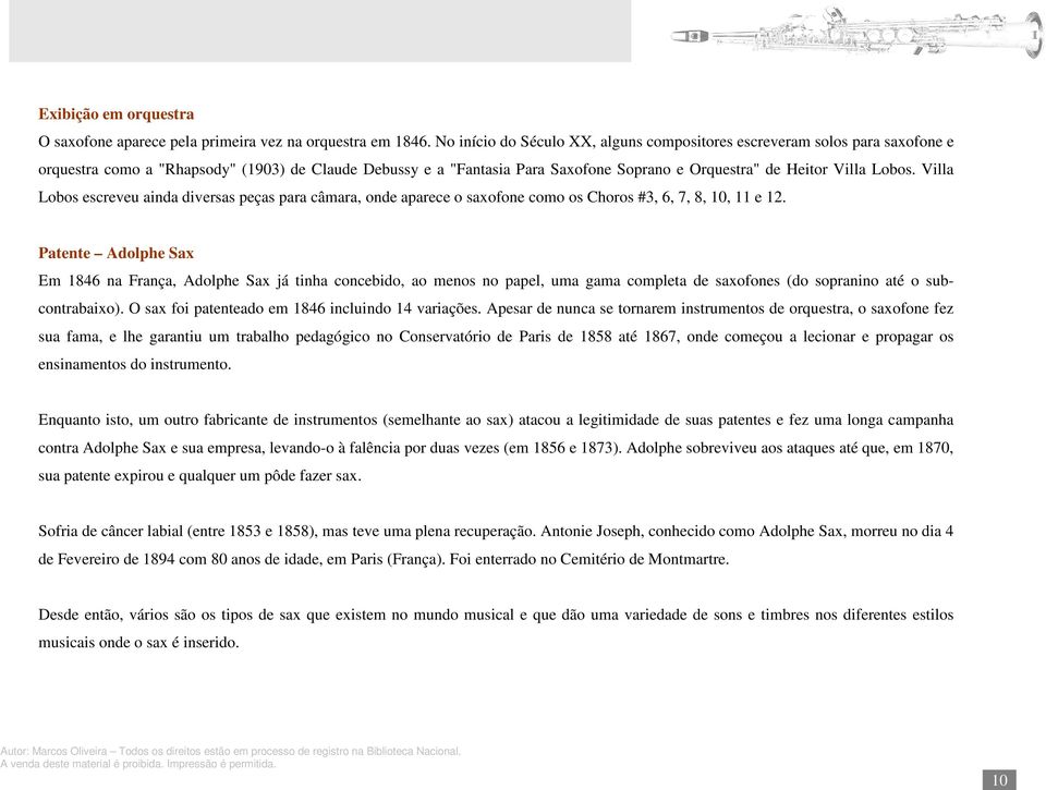 Lobos. Villa Lobos escreveu ainda diversas peças para câmara, onde aparece o saxofone como os Choros #3, 6, 7, 8, 10, 11 e 12.