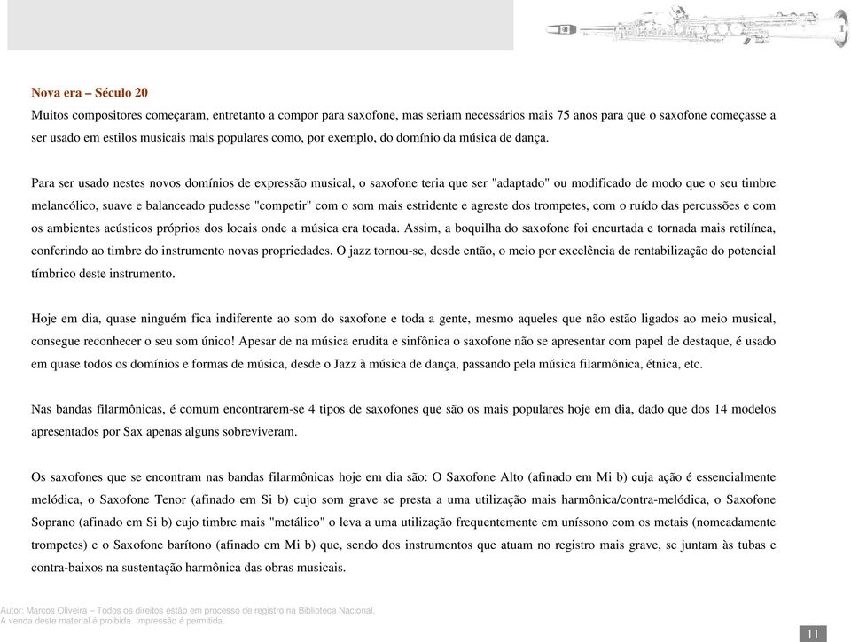 Para ser usado nestes novos domínios de expressão musical, o saxofone teria que ser "adaptado" ou modificado de modo que o seu timbre melancólico, suave e balanceado pudesse "competir" com o som mais