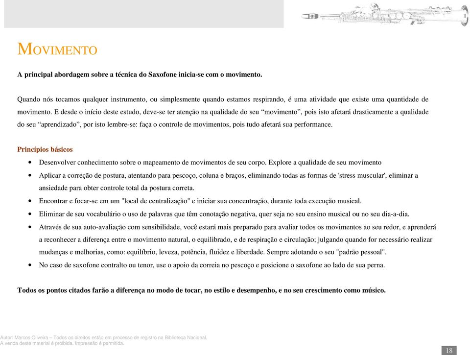 E desde o início deste estudo, deve-se ter atenção na qualidade do seu movimento, pois isto afetará drasticamente a qualidade do seu aprendizado, por isto lembre-se: faça o controle de movimentos,