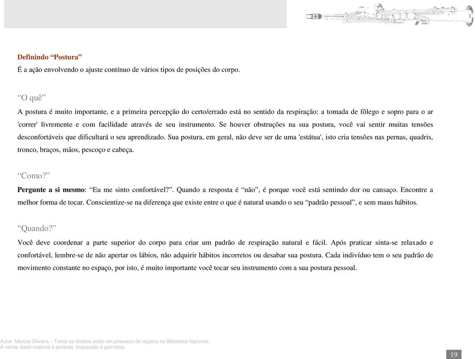 instrumento. Se houver obstruções na sua postura, você vai sentir muitas tensões desconfortáveis que dificultará o seu aprendizado.