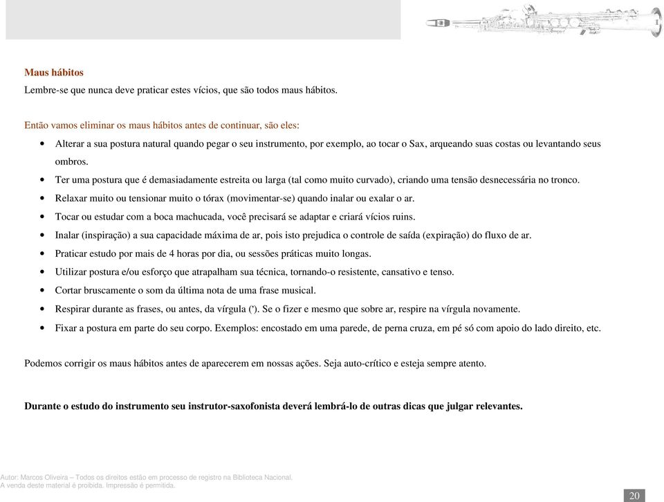 ombros. Ter uma postura que é demasiadamente estreita ou larga (tal como muito curvado), criando uma tensão desnecessária no tronco.