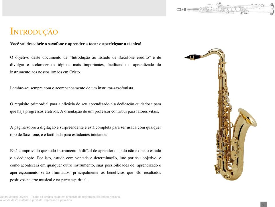 Lembre-se: sempre com o acompanhamento de um instrutor-saxofonista. O requisito primordial para a eficácia do seu aprendizado é a dedicação cuidadosa para que haja progressos efetivos.