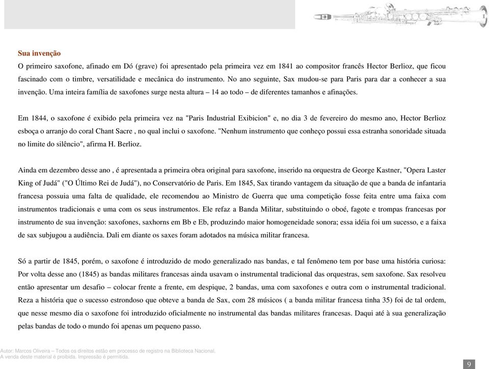 Em 1844, o saxofone é exibido pela primeira vez na "Paris Industrial Exibicion" e, no dia 3 de fevereiro do mesmo ano, Hector Berlioz esboça o arranjo do coral Chant Sacre, no qual inclui o saxofone.