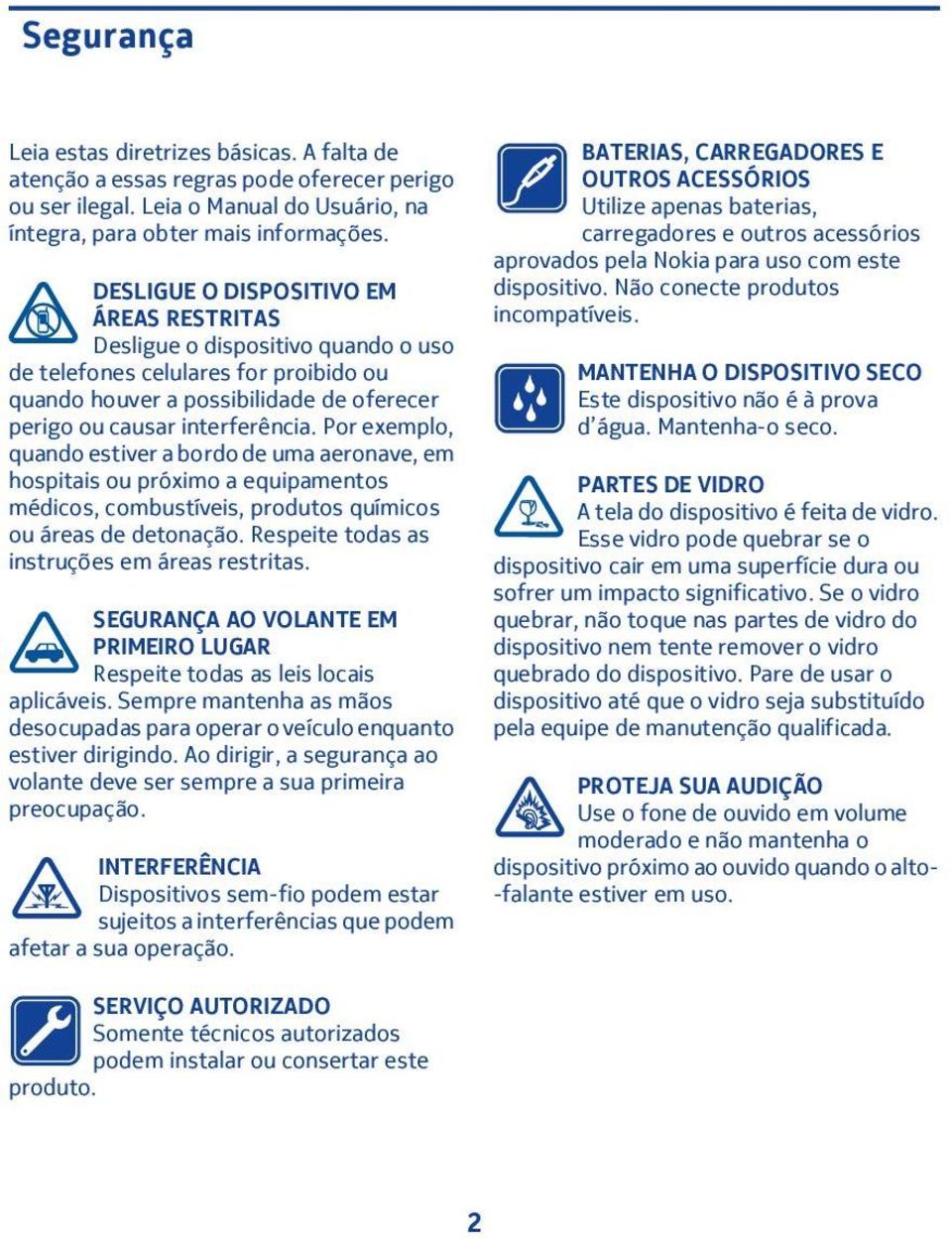 Por exemplo, quando estiver a bordo de uma aeronave, em hospitais ou próximo a equipamentos médicos, combustíveis, produtos químicos ou áreas de detonação.