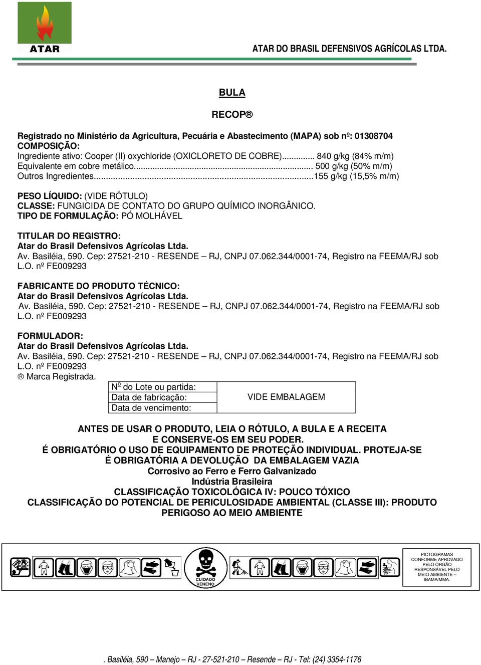 TIPO DE FORMULAÇÃO: PÓ MOLHÁVEL TITULAR DO REGISTRO: Atar do Brasil Defensivos Agrícolas Ltda. Av. Basiléia, 590. Cep: 27521-210 - RESENDE RJ, CNPJ 07.062.344/0001-74, Registro na FEEMA/RJ sob L.O. nº FE009293 FABRICANTE DO PRODUTO TÉCNICO: Atar do Brasil Defensivos Agrícolas Ltda.