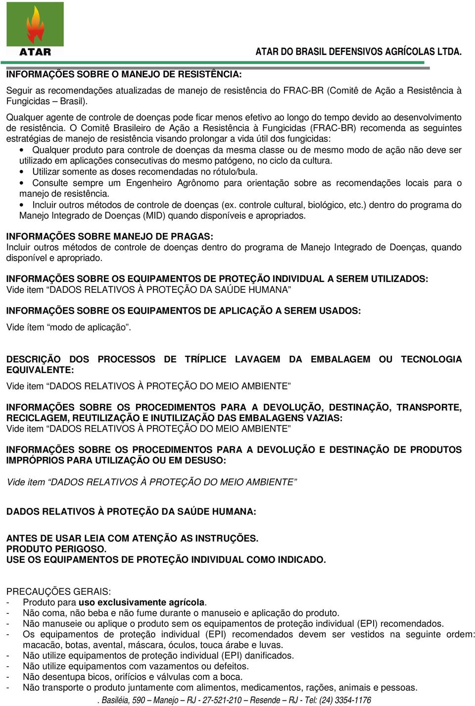 O Comitê Brasileiro Ação a Resistência à Fungicidas (FRAC-BR) recomenda as seguintes estratégias manejo resistência visando prolongar a vida útil dos fungicidas: Qualquer produto para controle