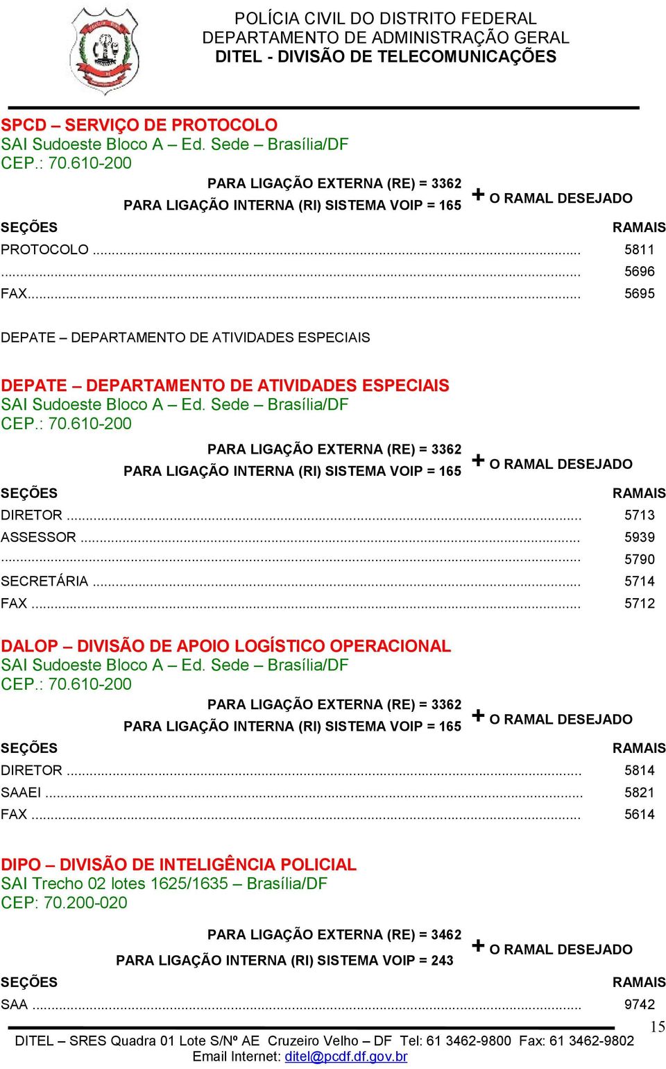 .. 5713 ASSESSOR... 5939... 5790 SECRETÁRIA... 5714 FAX... 5712 DALOP DIVISÃO DE APOIO LOGÍSTICO OPERACIONAL SAI Sudoeste Bloco A Ed.