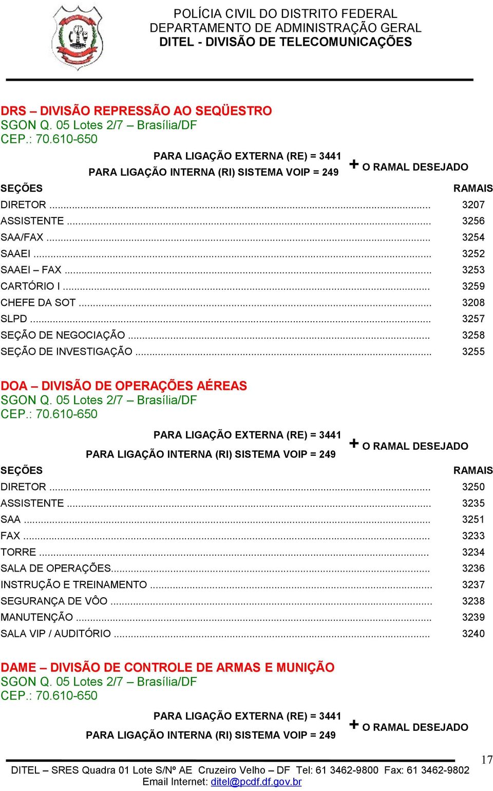 .. 3255 DOA DIVISÃO DE OPERAÇÕES AÉREAS SGON Q. 05 Lotes 2/7 Brasília/DF CEP.: 70.610-650 PARA LIGAÇÃO EXTERNA (RE) = 3441 PARA LIGAÇÃO INTERNA (RI) SISTEMA VOIP = 249 DIRETOR... 3250 ASSISTENTE.