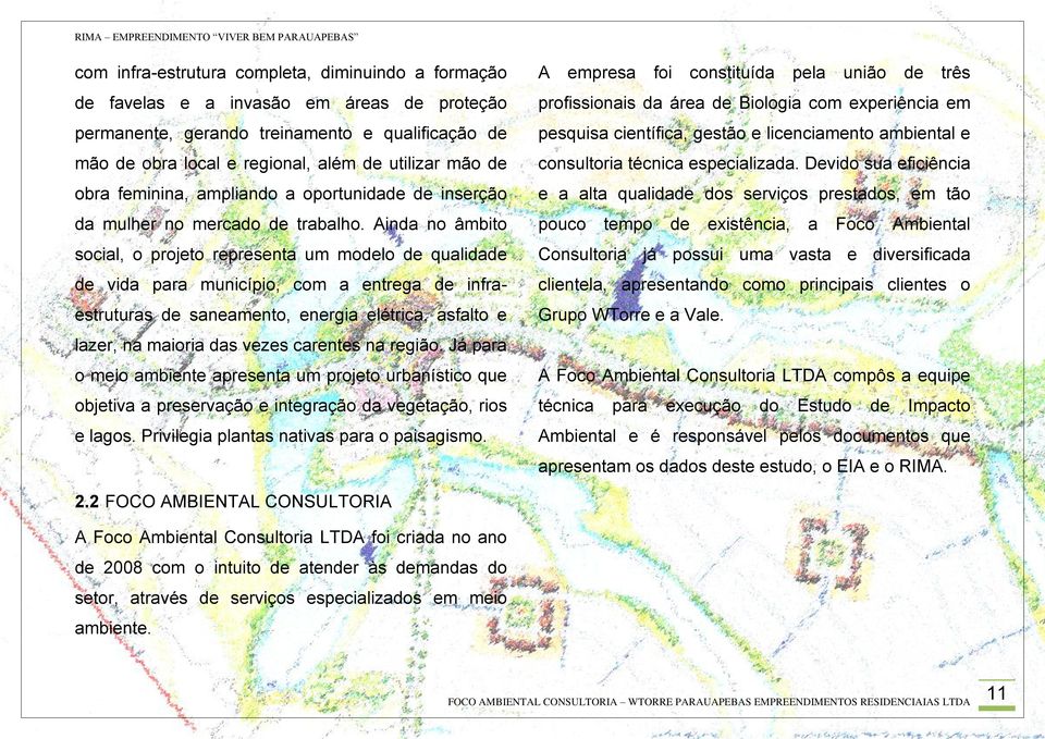 Ainda no âmbito social, o projeto representa um modelo de qualidade de vida para município, com a entrega de infraestruturas de saneamento, energia elétrica, asfalto e lazer, na maioria das vezes