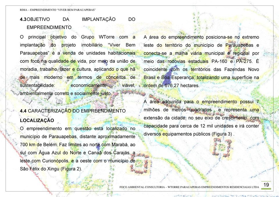 correto e socialmente justo. 4.4 CARACTERIZAÇÃO DO EMPREENDIMENTO LOCALIZAÇÃO O empreendimento em questão está localizado no município de Parauapebas, distante aproximadamente 700 km de Belém.