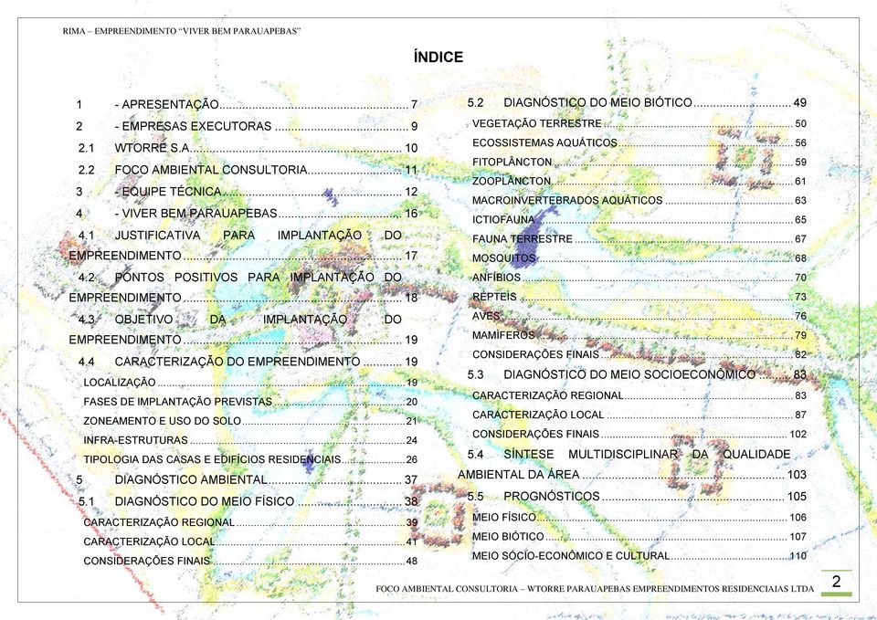 .. 50 ECOSSISTEMAS AQUÁTICOS... 56 FITOPLÂNCTON... 59 ZOOPLÂNCTON... 61 MACROINVERTEBRADOS AQUÁTICOS... 63 ICTIOFAUNA... 65 FAUNA TERRESTRE... 67 MOSQUITOS... 68 ANFÍBIOS... 70 RÉPTEIS... 73 4.