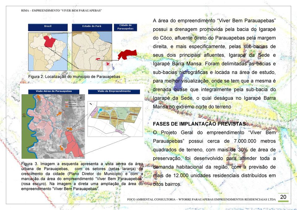 promovida pela bacia do Igarapé do Côco, afluente direto do Parauapebas pela margem direita, e mais especificamente, pelas sub-bacias de seus dois principais afluentes, Igarapé da Sede e Igarapé