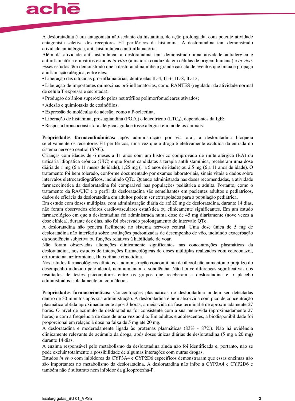 Além da atividade anti-histamínica, a desloratadina tem demonstrado uma atividade antialérgica e antiinflamatória em vários estudos in vitro (a maioria conduzida em células de origem humana) e in