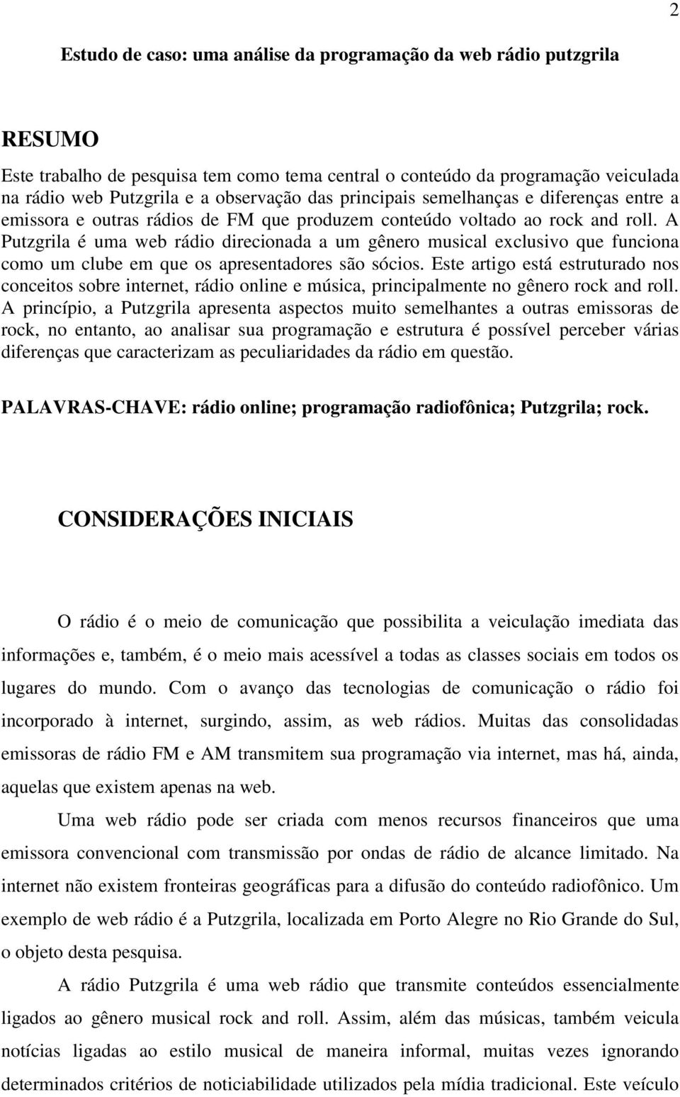 A Putzgrila é uma web rádio direcionada a um gênero musical exclusivo que funciona como um clube em que os apresentadores são sócios.