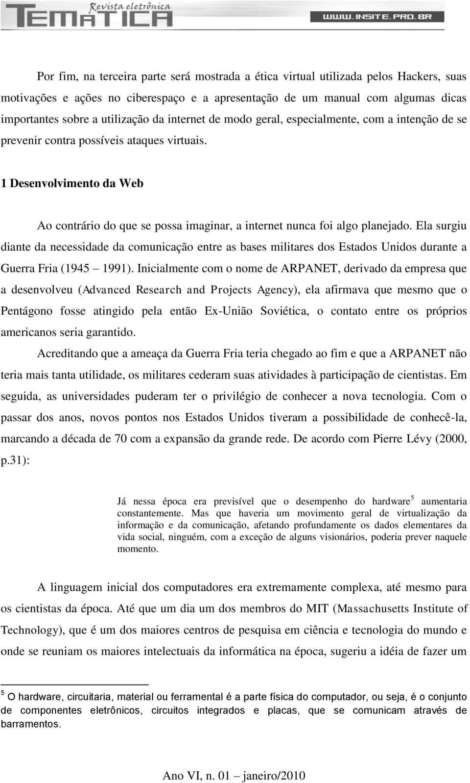 1 Desenvolvimento da Web Ao contrário do que se possa imaginar, a internet nunca foi algo planejado.