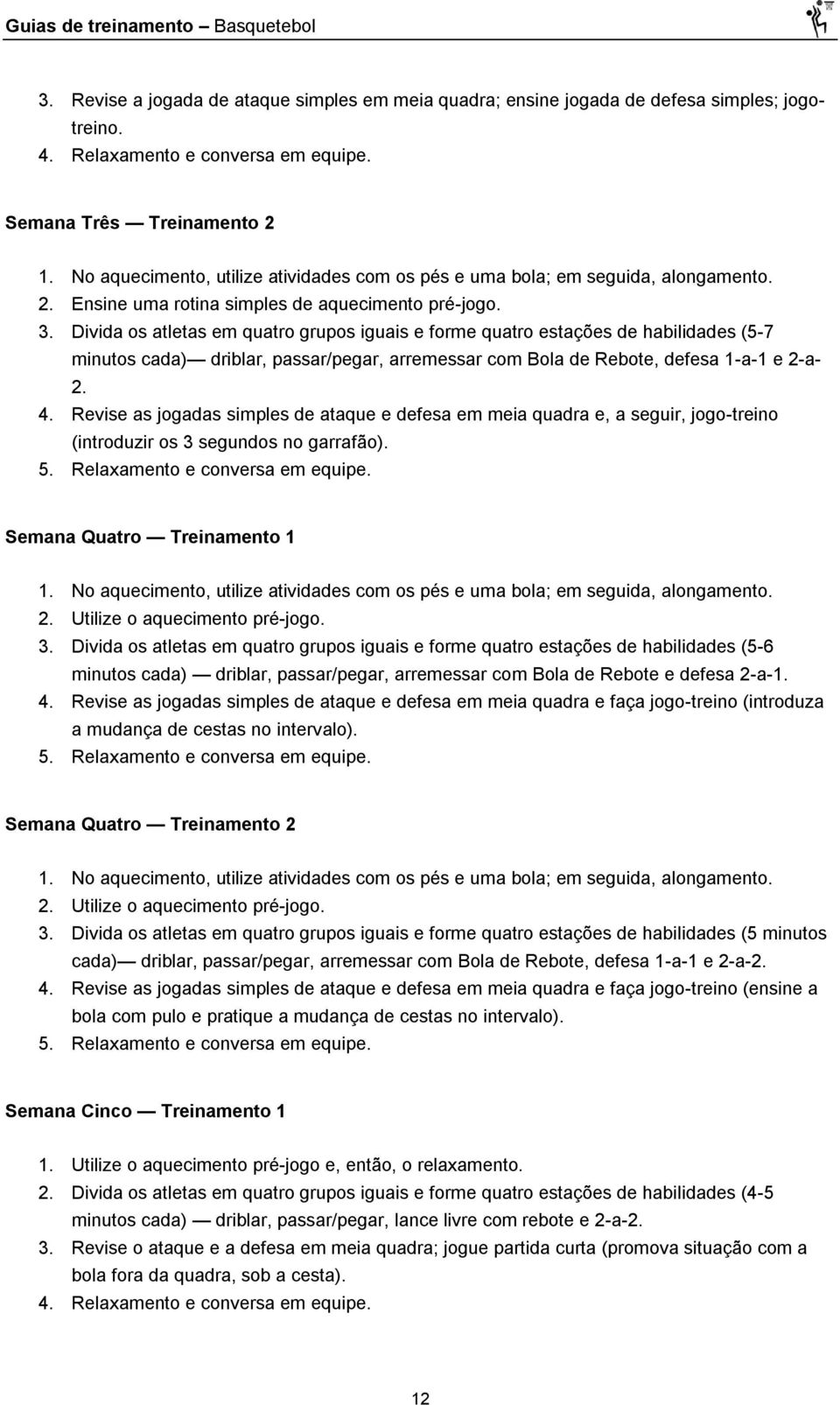 Divida os atletas em quatro grupos iguais e forme quatro estações de habilidades (5-7 minutos cada) driblar, passar/pegar, arremessar com Bola de Rebote, defesa 1-a-1 e 2-a- 2. 4.