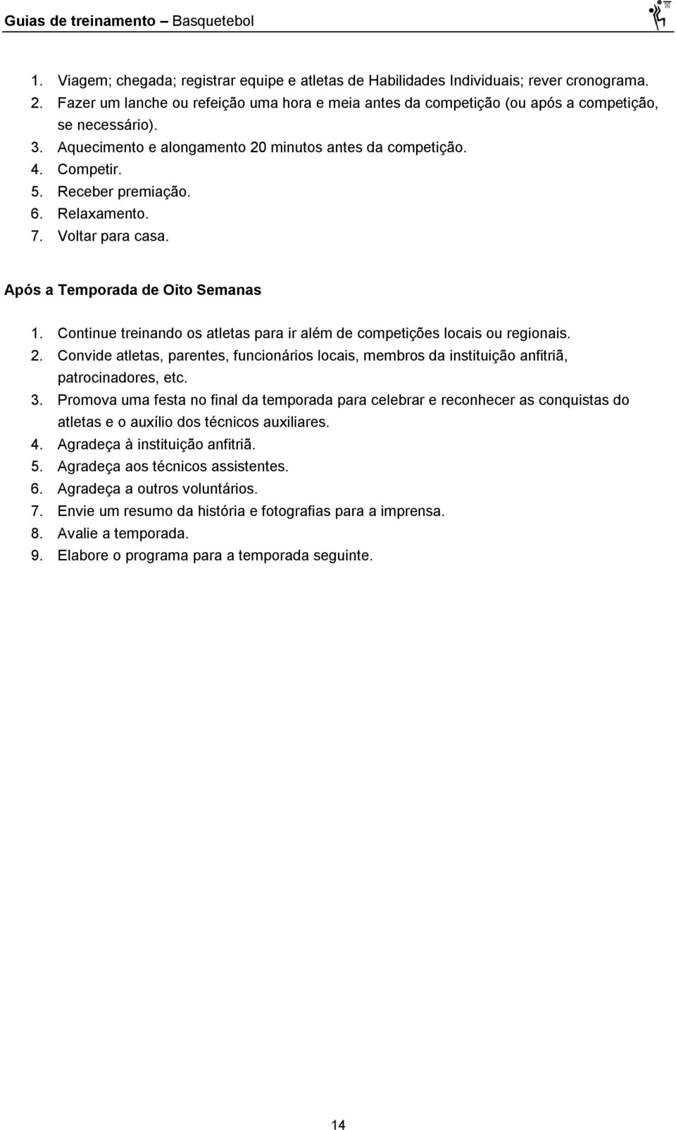 Continue treinando os atletas para ir além de competições locais ou regionais. 2. Convide atletas, parentes, funcionários locais, membros da instituição anfitriã, patrocinadores, etc. 3.