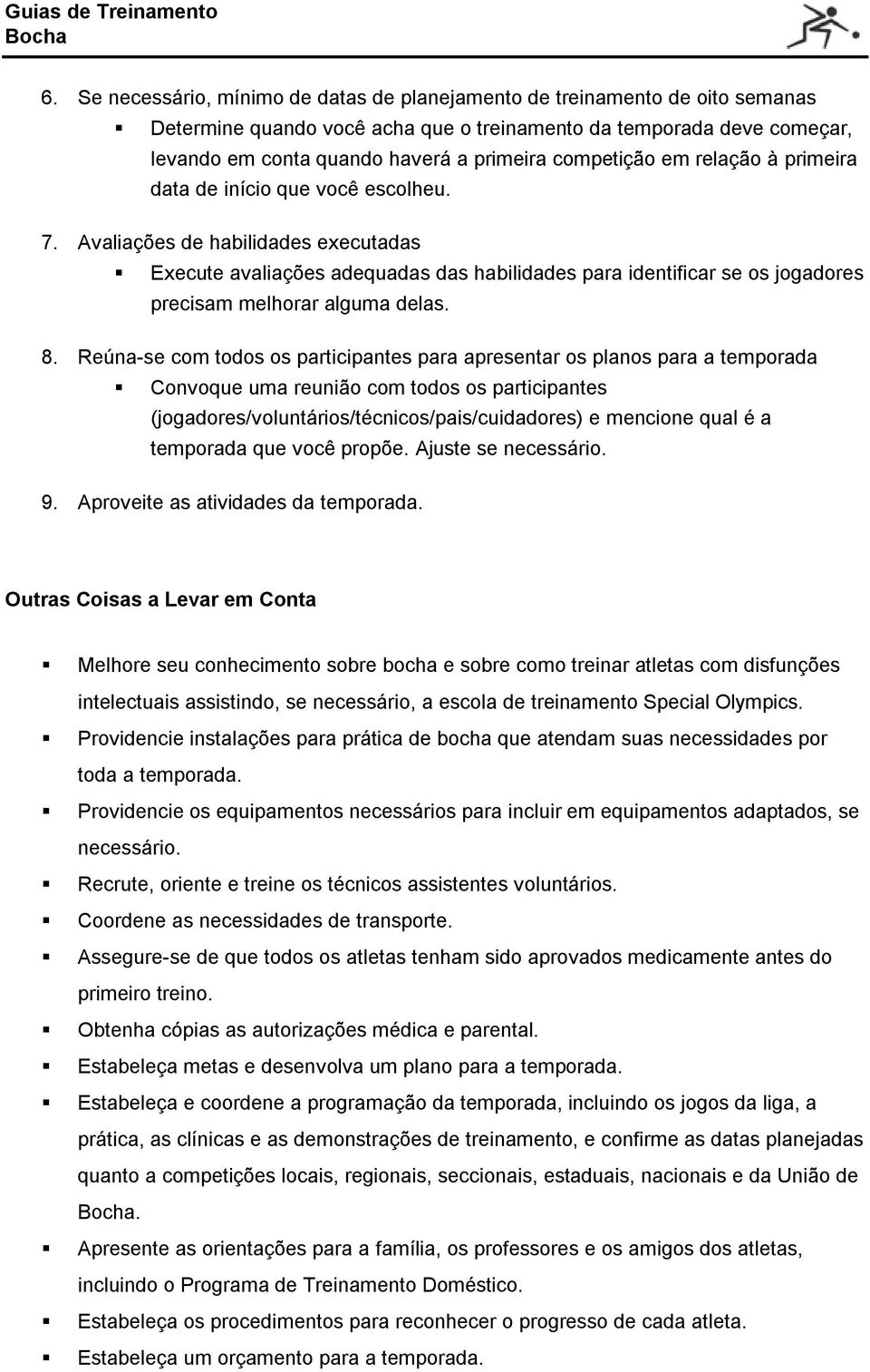 Avaliações de habilidades executadas Execute avaliações adequadas das habilidades para identificar se os jogadores precisam melhorar alguma delas. 8.