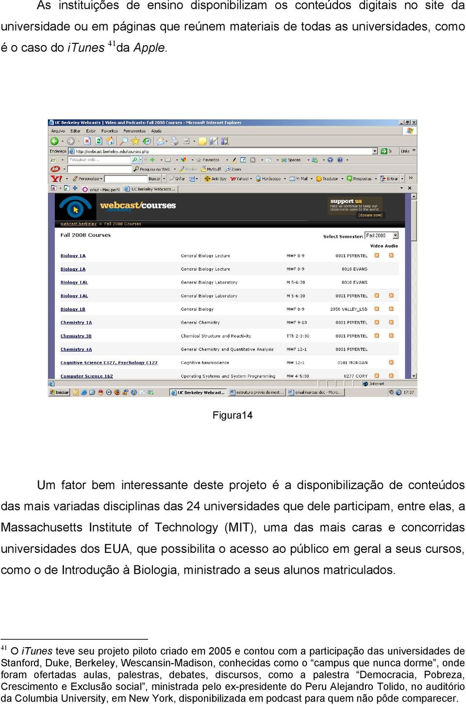 Technology (MIT), uma das mais caras e concorridas universidades dos EUA, que possibilita o acesso ao público em geral a seus cursos, como o de Introdução à Biologia, ministrado a seus alunos