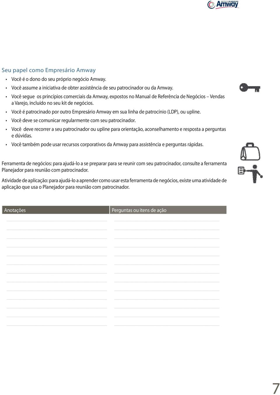 Você é patrocinado por outro Empresário Amway em sua linha de patrocínio (LDP), ou upline. Você deve se comunicar regularmente com seu patrocinador.