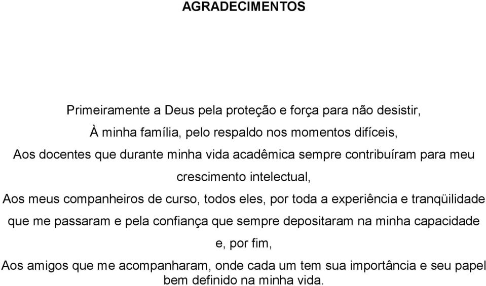 companheiros de curso, todos eles, por toda a experiência e tranqüilidade que me passaram e pela confiança que sempre