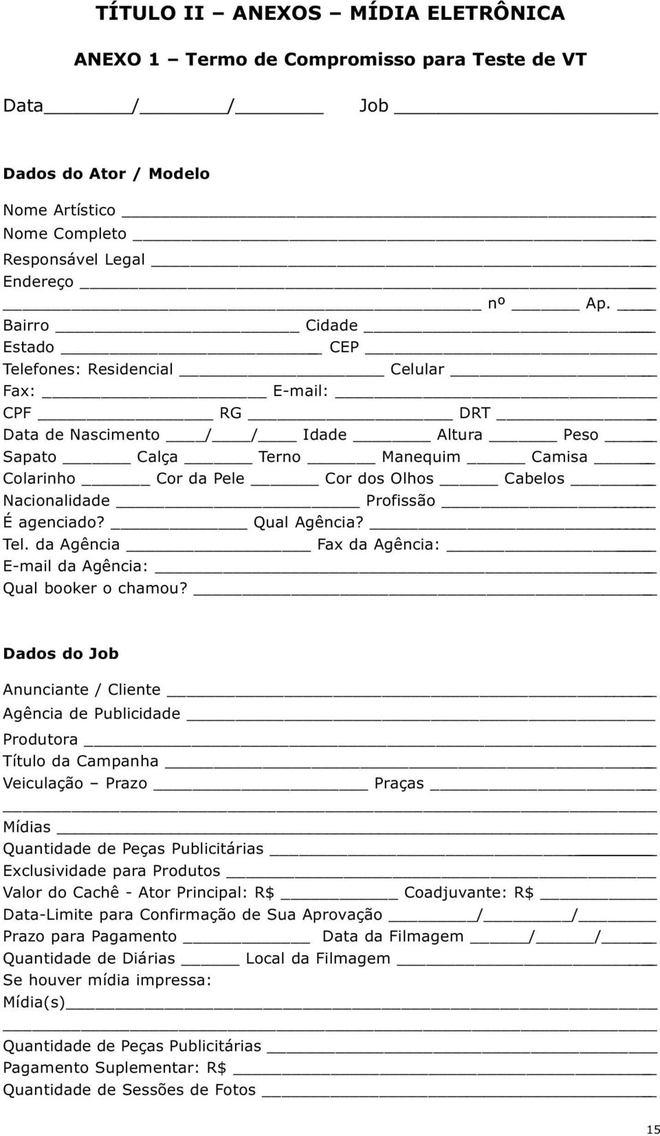 Nacionalidade Profissão É agenciado? Qual Agência? Tel. da Agência Fax da Agência: E-mail da Agência: Qual booker o chamou?