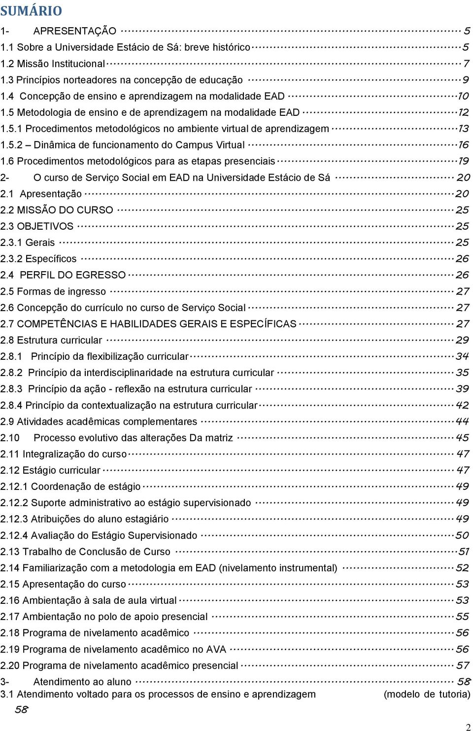 .. 13 1.5.2 Dinâmica de funcionamento do Campus Virtual... 16 1.6 Procedimentos metodológicos para as etapas presenciais... 19 2- O curso de Serviço Social em EAD na Universidade Estácio de Sá... 20 2.