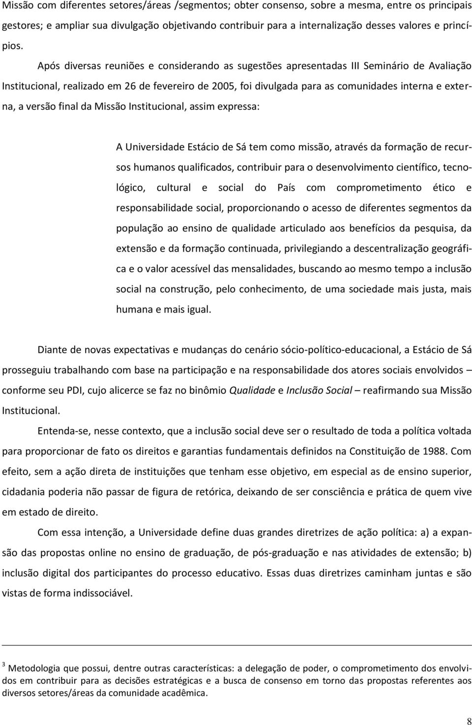 Após diversas reuniões e considerando as sugestões apresentadas III Seminário de Avaliação Institucional, realizado em 26 de fevereiro de 2005, foi divulgada para as comunidades interna e externa, a