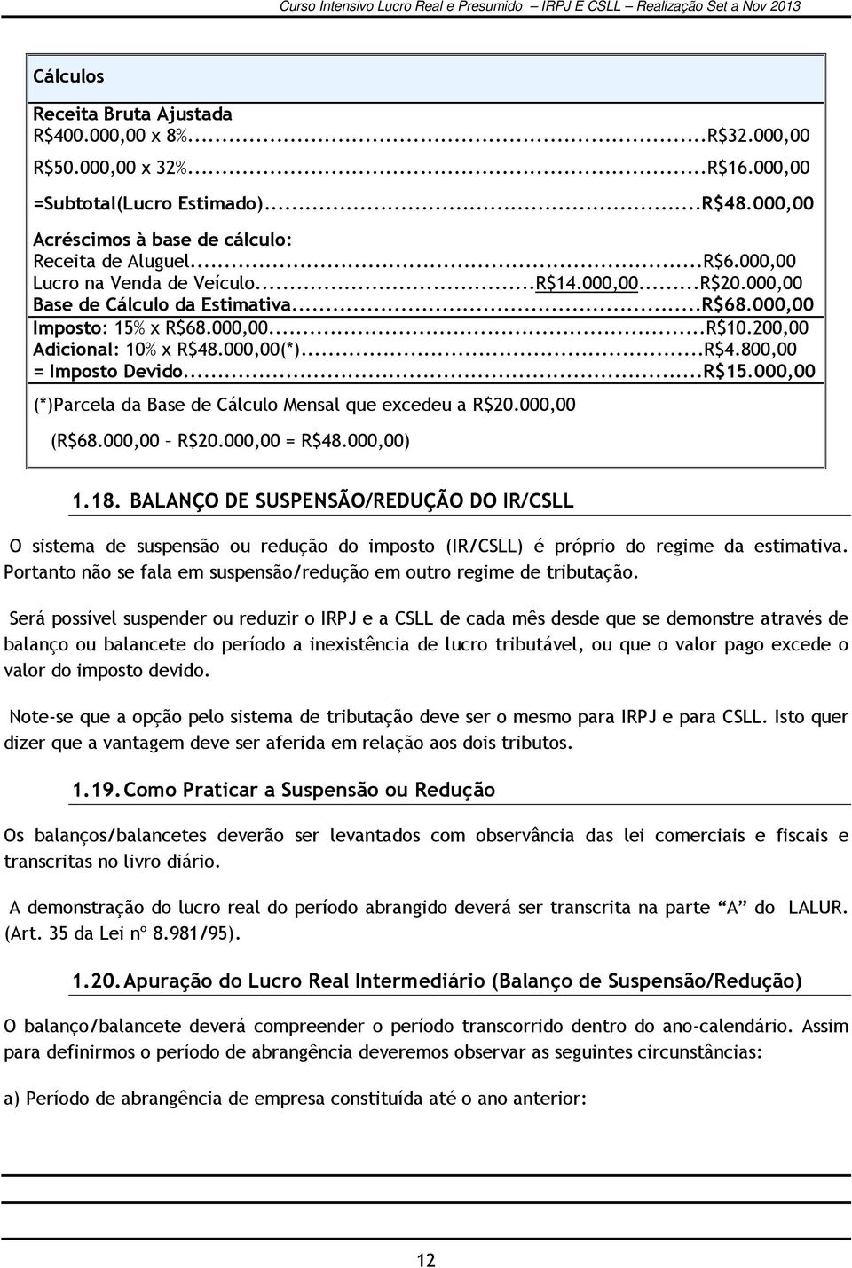 ..R$15.000,00 (*)Parcela da Base de Cálculo Mensal que excedeu a R$20.000,00 (R$68.000,00 R$20.000,00 = R$48.000,00) 1.18.