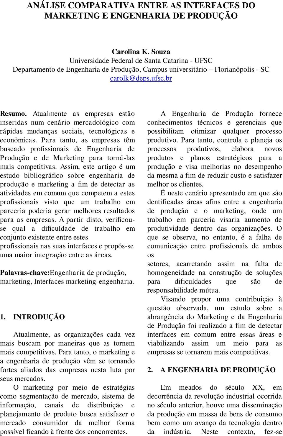 Atualmente as empresas estão inseridas num cenário mercadológico com rápidas mudanças sociais, tecnológicas e econômicas.