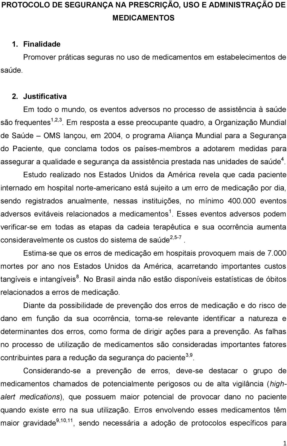 Em resposta a esse preocupante quadro, a Organização Mundial de Saúde OMS lançou, em 2004, o programa Aliança Mundial para a Segurança do Paciente, que conclama todos os países-membros a adotarem