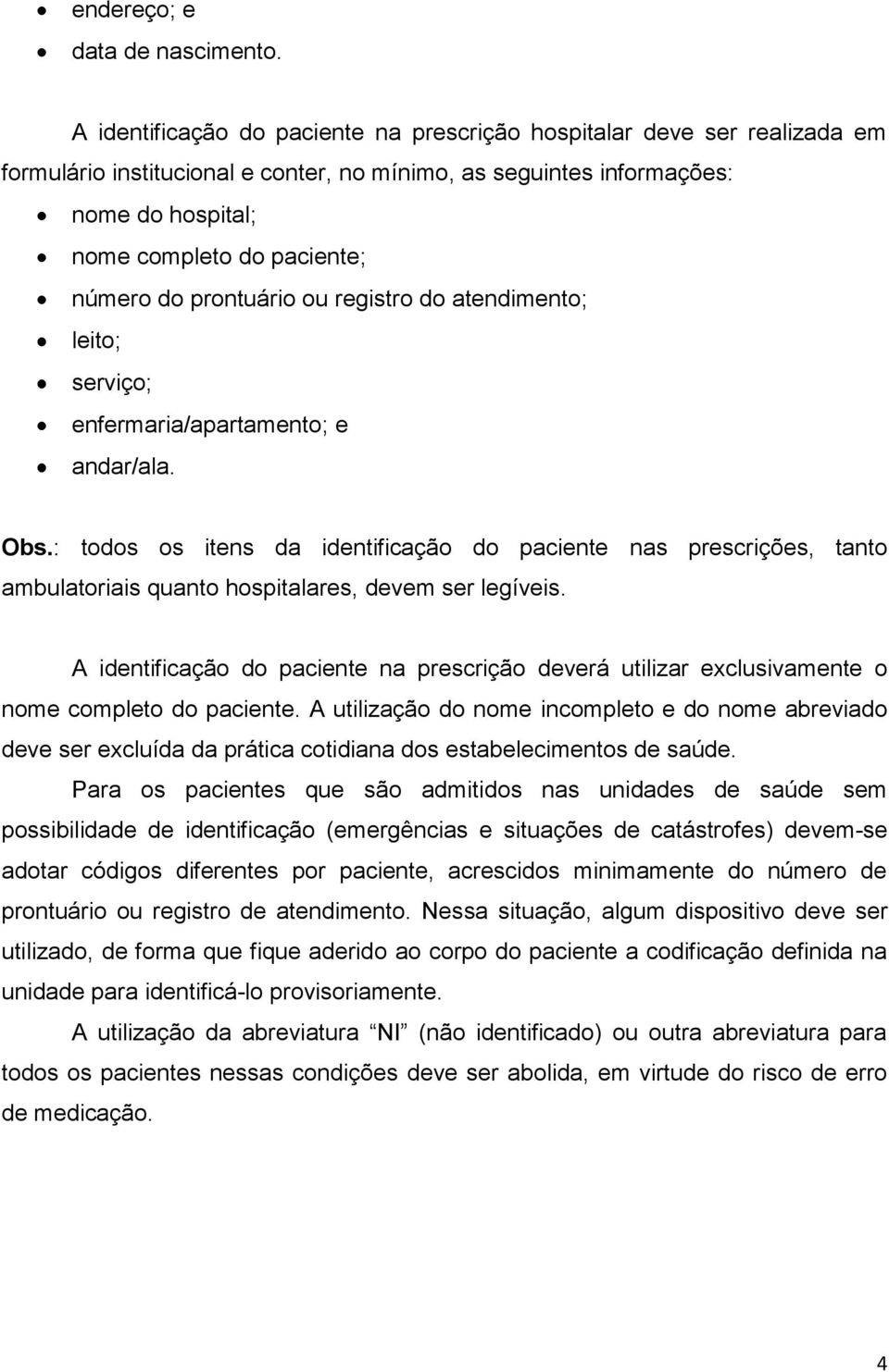 do prontuário ou registro do atendimento; leito; serviço; enfermaria/apartamento; e andar/ala. Obs.