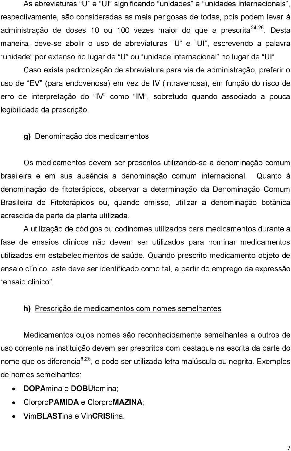 Caso exista padronização de abreviatura para via de administração, preferir o uso de EV (para endovenosa) em vez de IV (intravenosa), em função do risco de erro de interpretação do IV como IM,