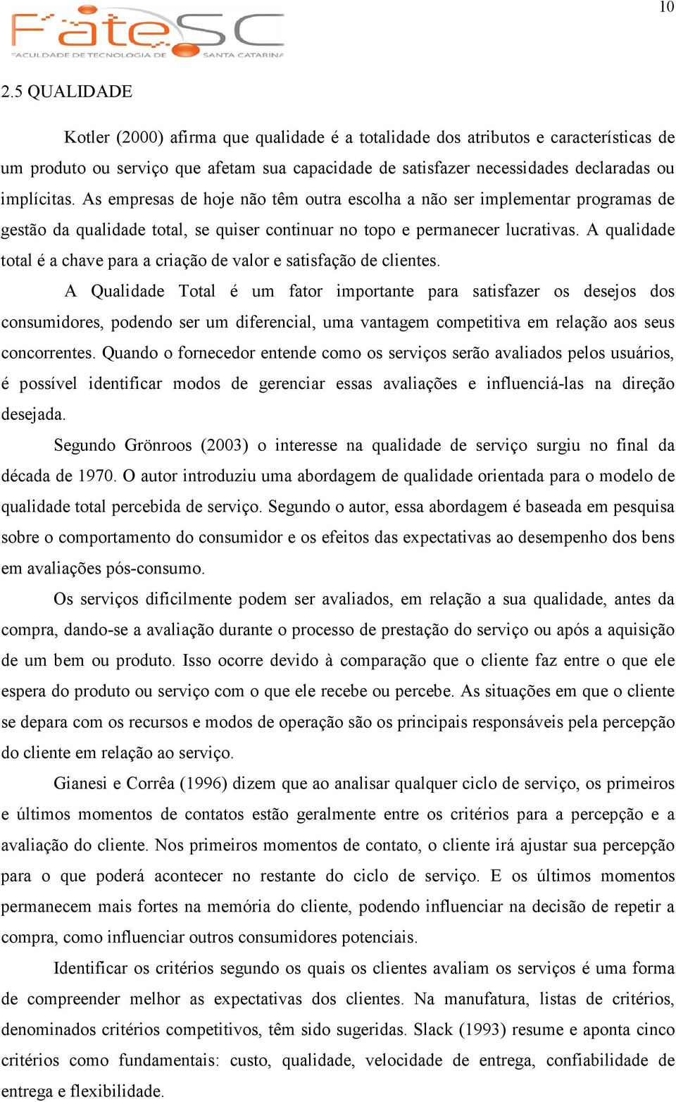 A qualidade total é a chave para a criação de valor e satisfação de clientes.