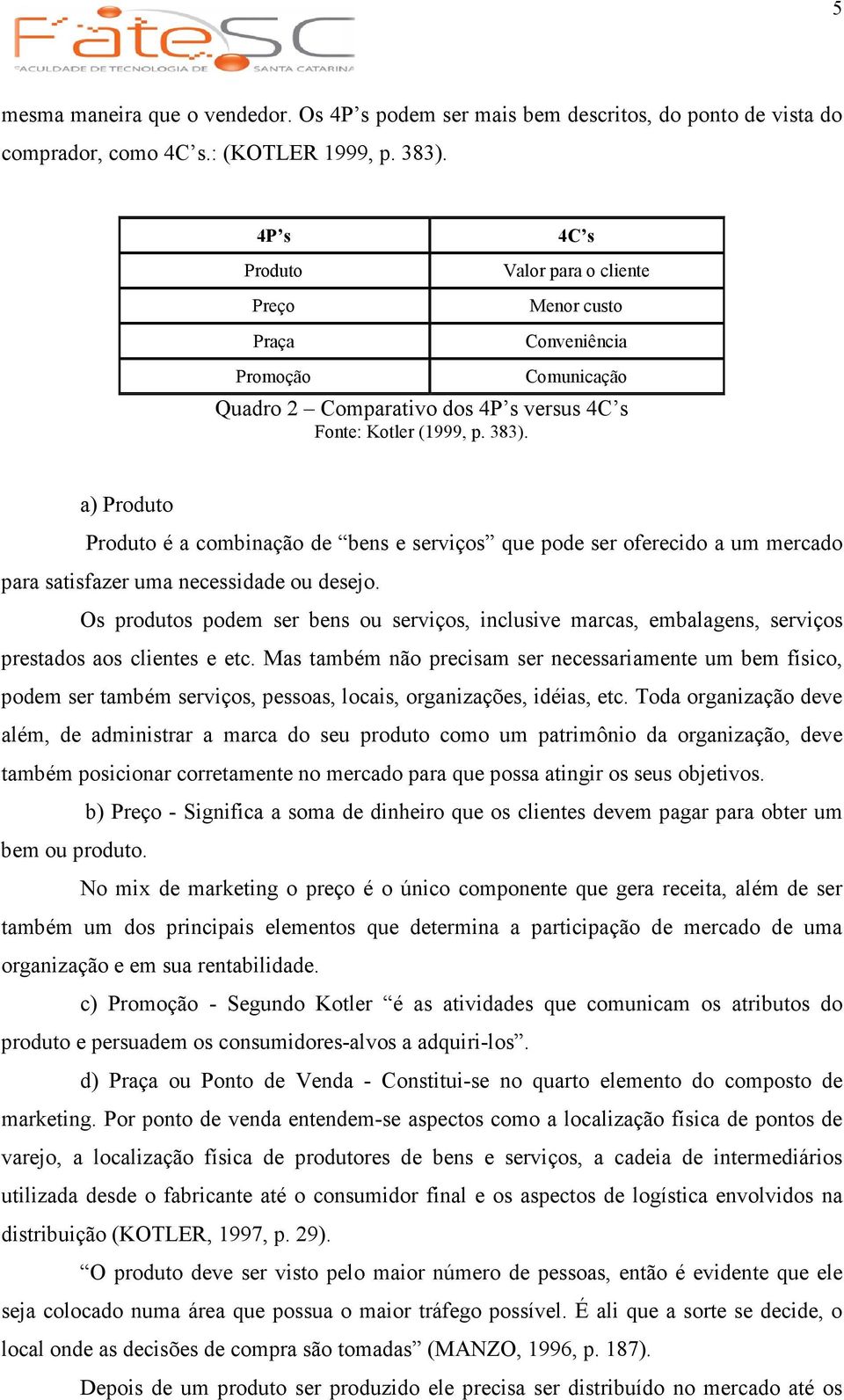 a) Produto Produto é a combinação de bens e serviços que pode ser oferecido a um mercado para satisfazer uma necessidade ou desejo.