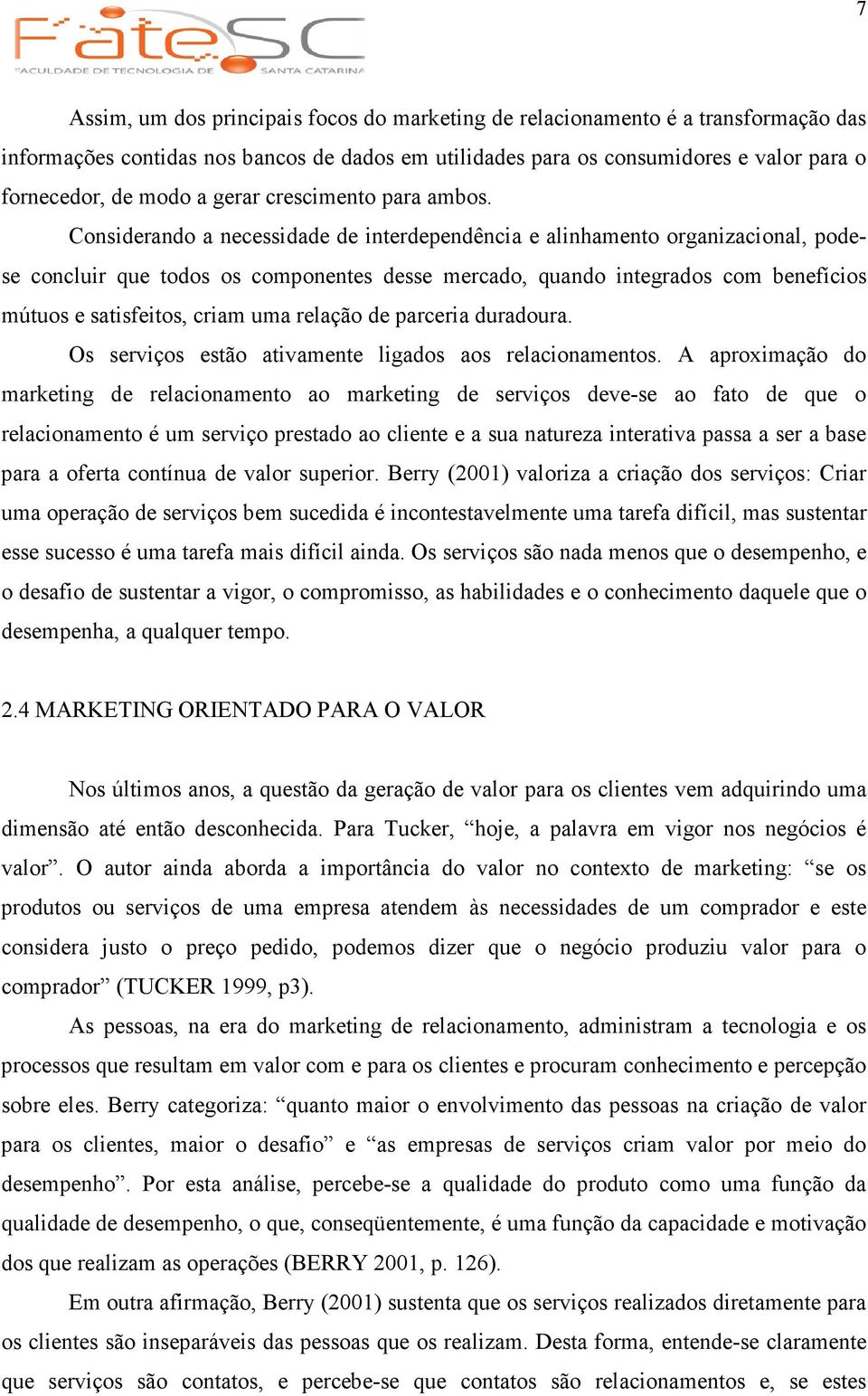 Considerando a necessidade de interdependência e alinhamento organizacional, podese concluir que todos os componentes desse mercado, quando integrados com benefícios mútuos e satisfeitos, criam uma