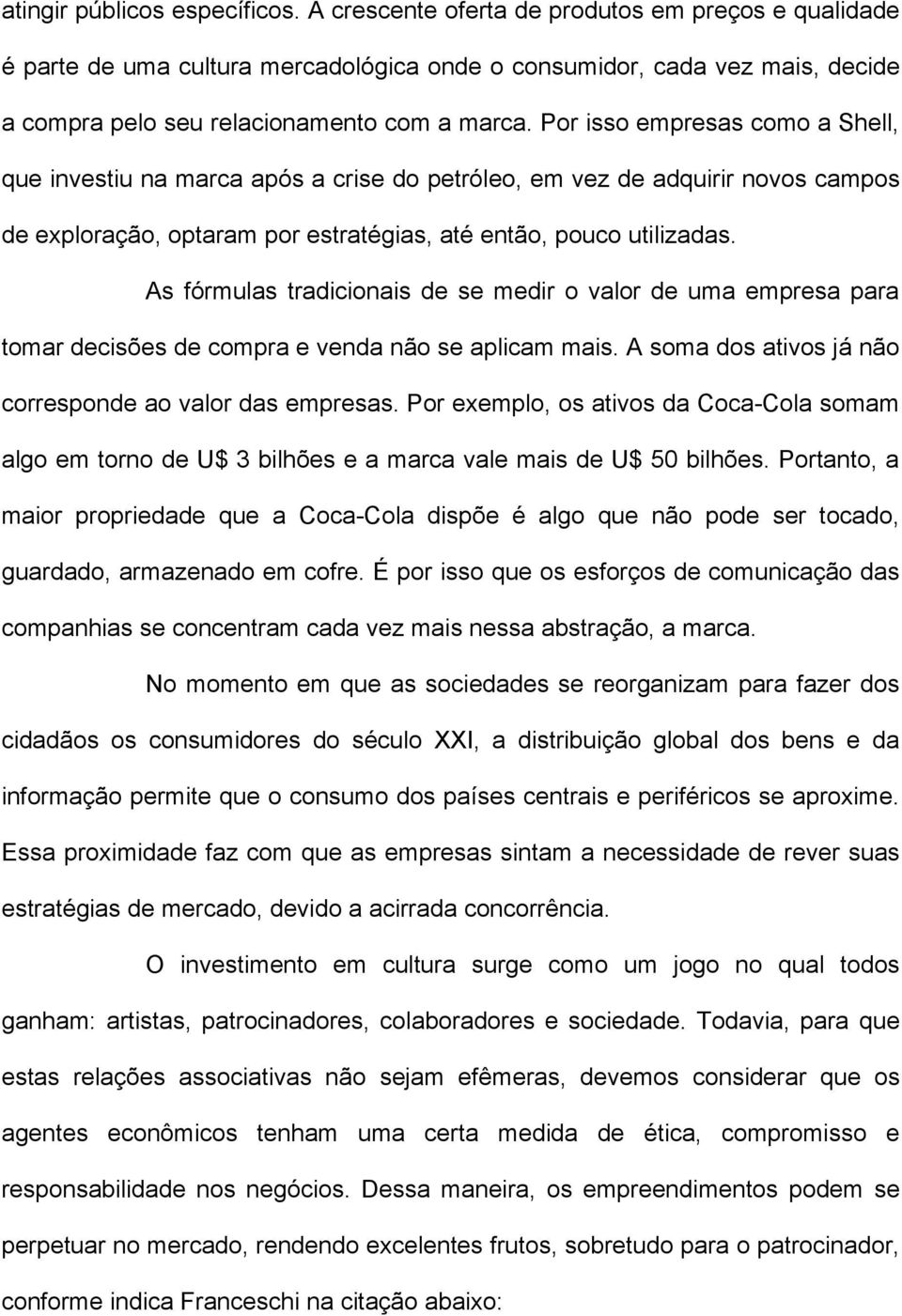 Por isso empresas como a Shell, que investiu na marca após a crise do petróleo, em vez de adquirir novos campos de exploração, optaram por estratégias, até então, pouco utilizadas.